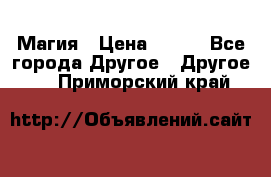 Магия › Цена ­ 500 - Все города Другое » Другое   . Приморский край